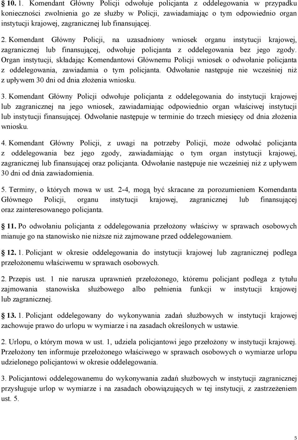 finansującej. 2. Komendant Główny Policji, na uzasadniony wniosek organu instytucji krajowej, zagranicznej lub finansującej, odwołuje policjanta z oddelegowania bez jego zgody.