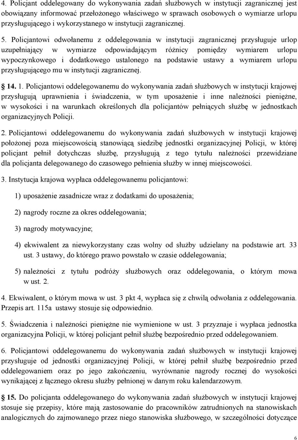 Policjantowi odwołanemu z oddelegowania w instytucji zagranicznej przysługuje urlop uzupełniający w wymiarze odpowiadającym różnicy pomiędzy wymiarem urlopu wypoczynkowego i dodatkowego ustalonego na