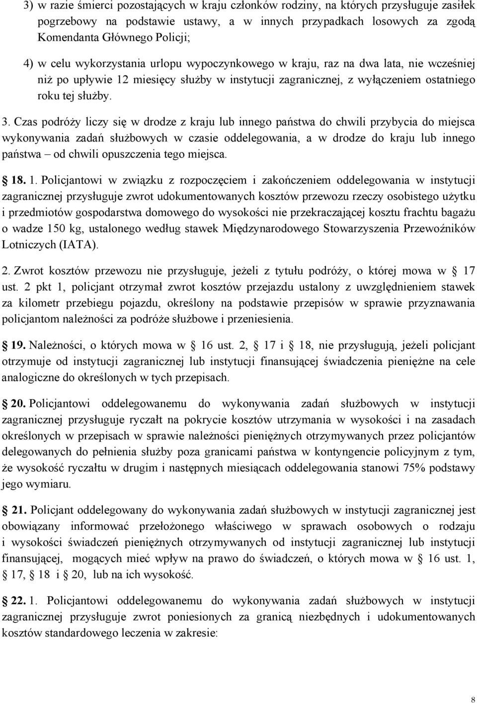 Czas podróży liczy się w drodze z kraju lub innego państwa do chwili przybycia do miejsca wykonywania zadań służbowych w czasie oddelegowania, a w drodze do kraju lub innego państwa od chwili