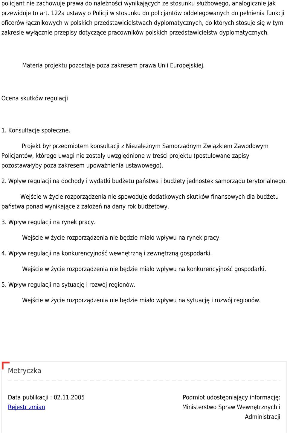 wyłącznie przepisy dotyczące pracowników polskich przedstawicielstw dyplomatycznych. Materia projektu pozostaje poza zakresem prawa Unii Europejskiej. Ocena skutków regulacji 1. Konsultacje społeczne.