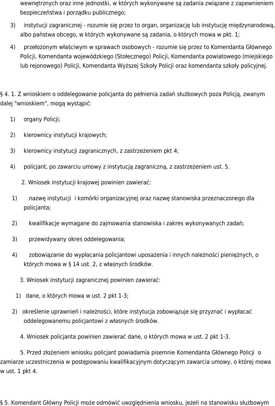 1; 4) przełożonym właściwym w sprawach osobowych - rozumie się przez to Komendanta Głównego Policji, Komendanta wojewódzkiego (Stołecznego) Policji, Komendanta powiatowego (miejskiego lub rejonowego)