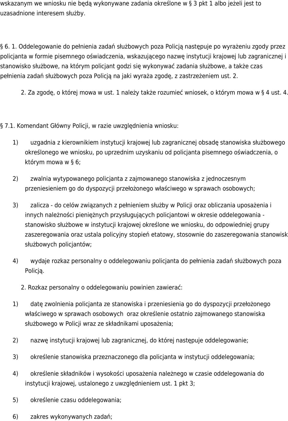 Oddelegowanie do pełnienia zadań służbowych poza Policją następuje po wyrażeniu zgody przez policjanta w formie pisemnego oświadczenia, wskazującego nazwę instytucji krajowej lub zagranicznej i