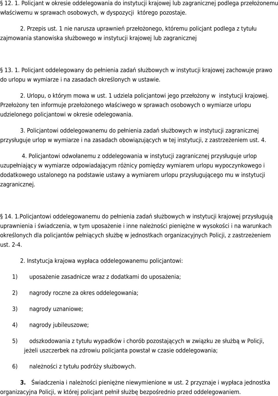 . 1. Policjant oddelegowany do pełnienia zadań służbowych w instytucji krajowej zachowuje prawo do urlopu w wymiarze i na zasadach określonych w ustawie. 2. Urlopu, o którym mowa w ust.