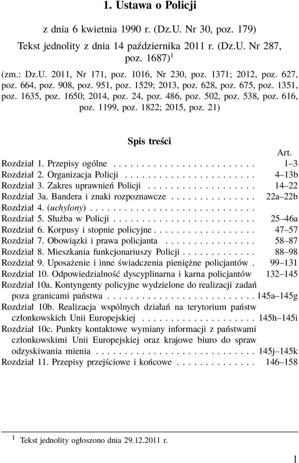 1822; 2015, poz. 21) Spis treści Art. Rozdział 1. Przepisy ogólne......................... 1 3 Rozdział 2. Organizacja Policji....................... 4 13b Rozdział 3. Zakres uprawnień Policji.