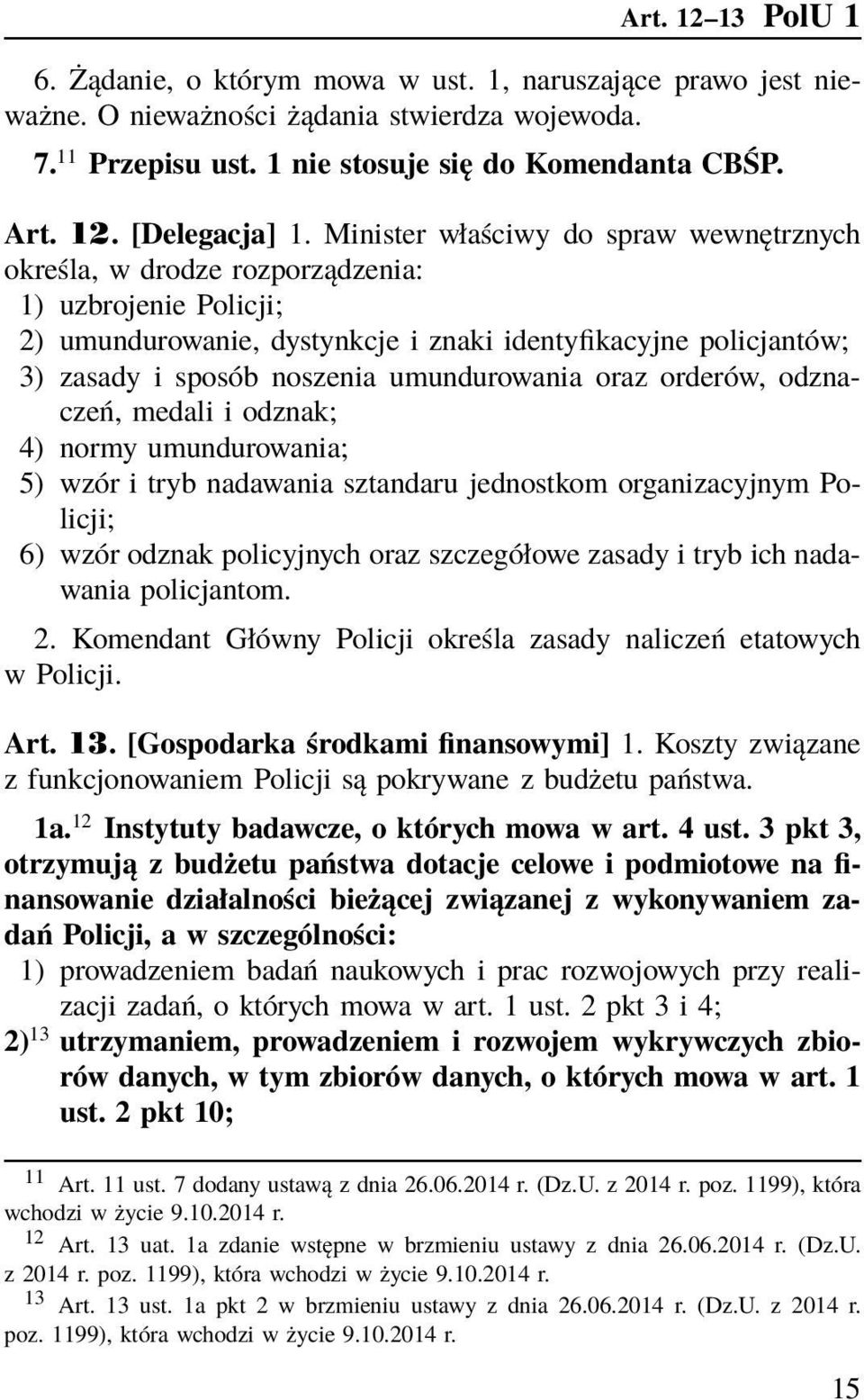 umundurowania oraz orderów, odznaczeń, medali i odznak; 4) normy umundurowania; 5) wzór i tryb nadawania sztandaru jednostkom organizacyjnym Policji; 6) wzór odznak policyjnych oraz szczegółowe