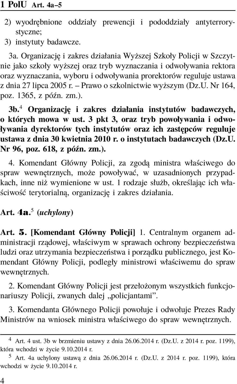 dnia 27 lipca 2005 r. Prawo o szkolnictwie wyższym (Dz.U. Nr 164, poz. 1365, z późn. zm.). 3b. 4 Organizację i zakres działania instytutów badawczych, o których mowa w ust.