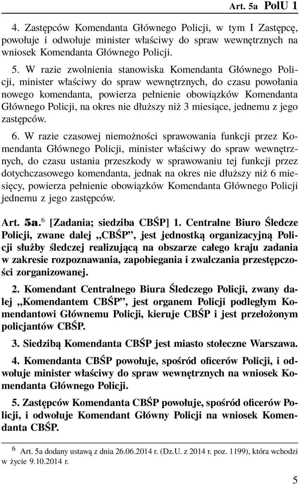 W razie zwolnienia stanowiska Komendanta Głównego Policji, minister właściwy do spraw wewnętrznych, do czasu powołania nowego komendanta, powierza pełnienie obowiązków Komendanta Głównego Policji, na