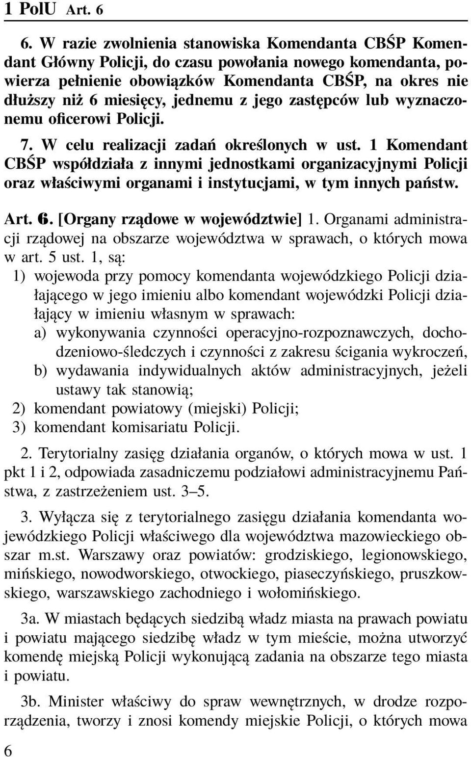 jednemu z jego zastępców lub wyznaczonemu oficerowi Policji. 7. W celu realizacji zadań określonych w ust.