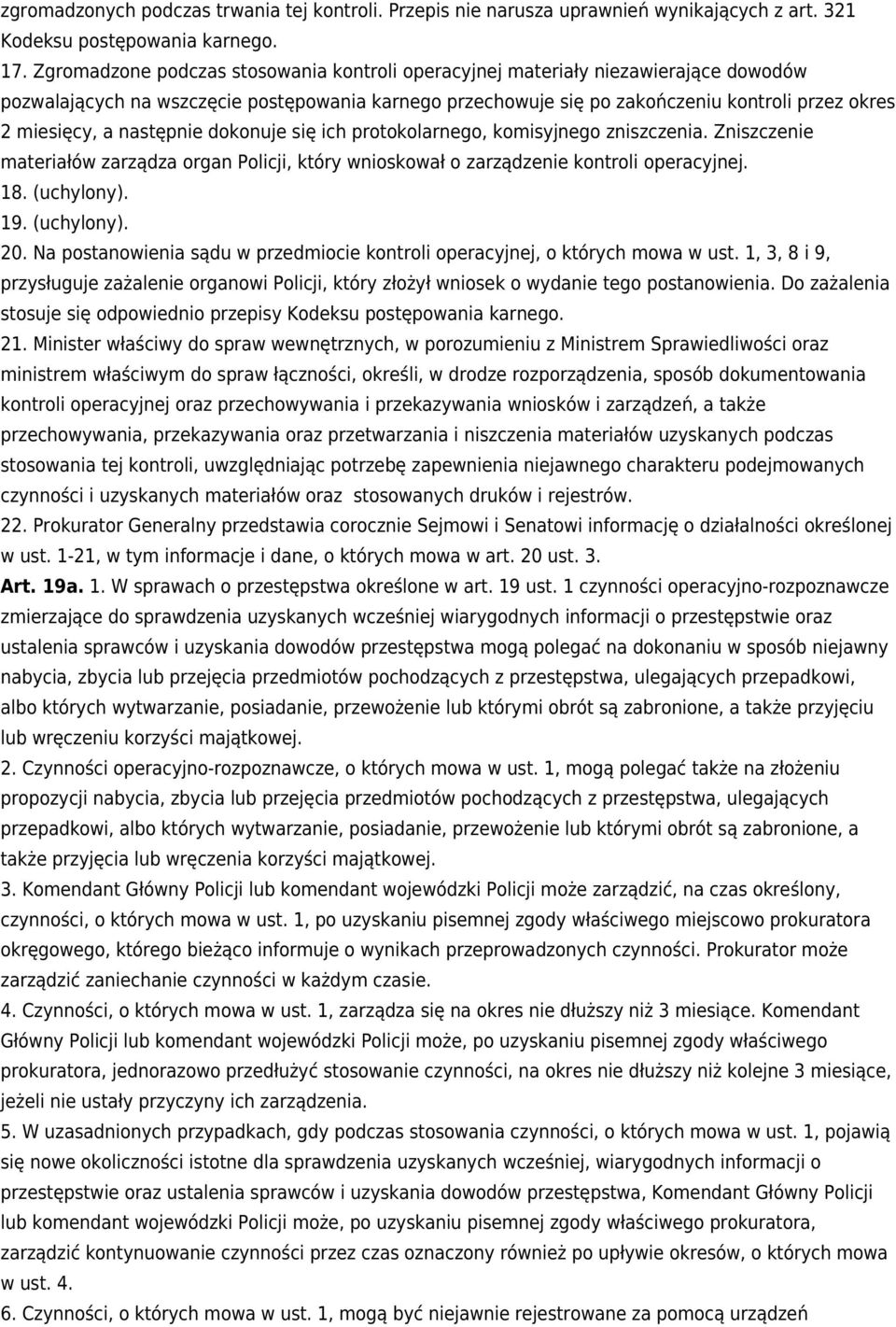 następnie dokonuje się ich protokolarnego, komisyjnego zniszczenia. Zniszczenie materiałów zarządza organ Policji, który wnioskował o zarządzenie kontroli operacyjnej. 18. (uchylony). 19. (uchylony). 20.