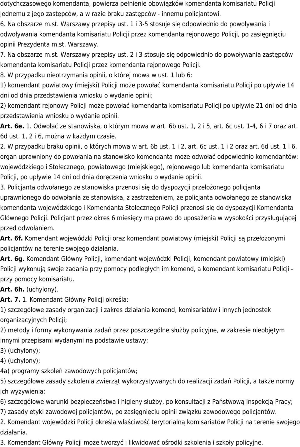 2 i 3 stosuje się odpowiednio do powoływania zastępców komendanta komisariatu Policji przez komendanta rejonowego Policji. 8. W przypadku nieotrzymania opinii, o której mowa w ust.