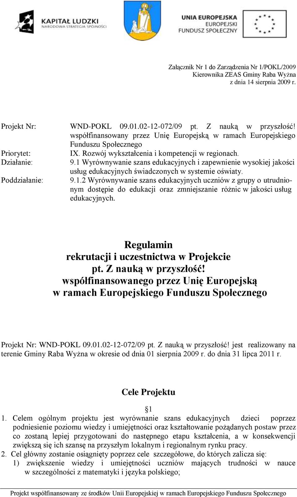 1 Wyrównywanie szans edukacyjnych i zapewnienie wysokiej jakości usług edukacyjnych świadczonych w systemie oświaty. Poddziałanie: 9.1.2 Wyrównywanie szans edukacyjnych uczniów z grupy o utrudnionym dostępie do edukacji oraz zmniejszanie różnic w jakości usług edukacyjnych.