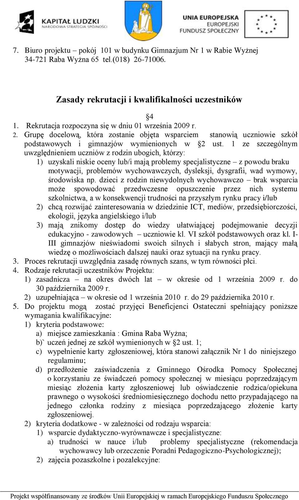 1 ze szczególnym uwzględnieniem uczniów z rodzin ubogich, którzy: 1) uzyskali niskie oceny lub/i mają problemy specjalistyczne z powodu braku motywacji, problemów wychowawczych, dysleksji, dysgrafii,