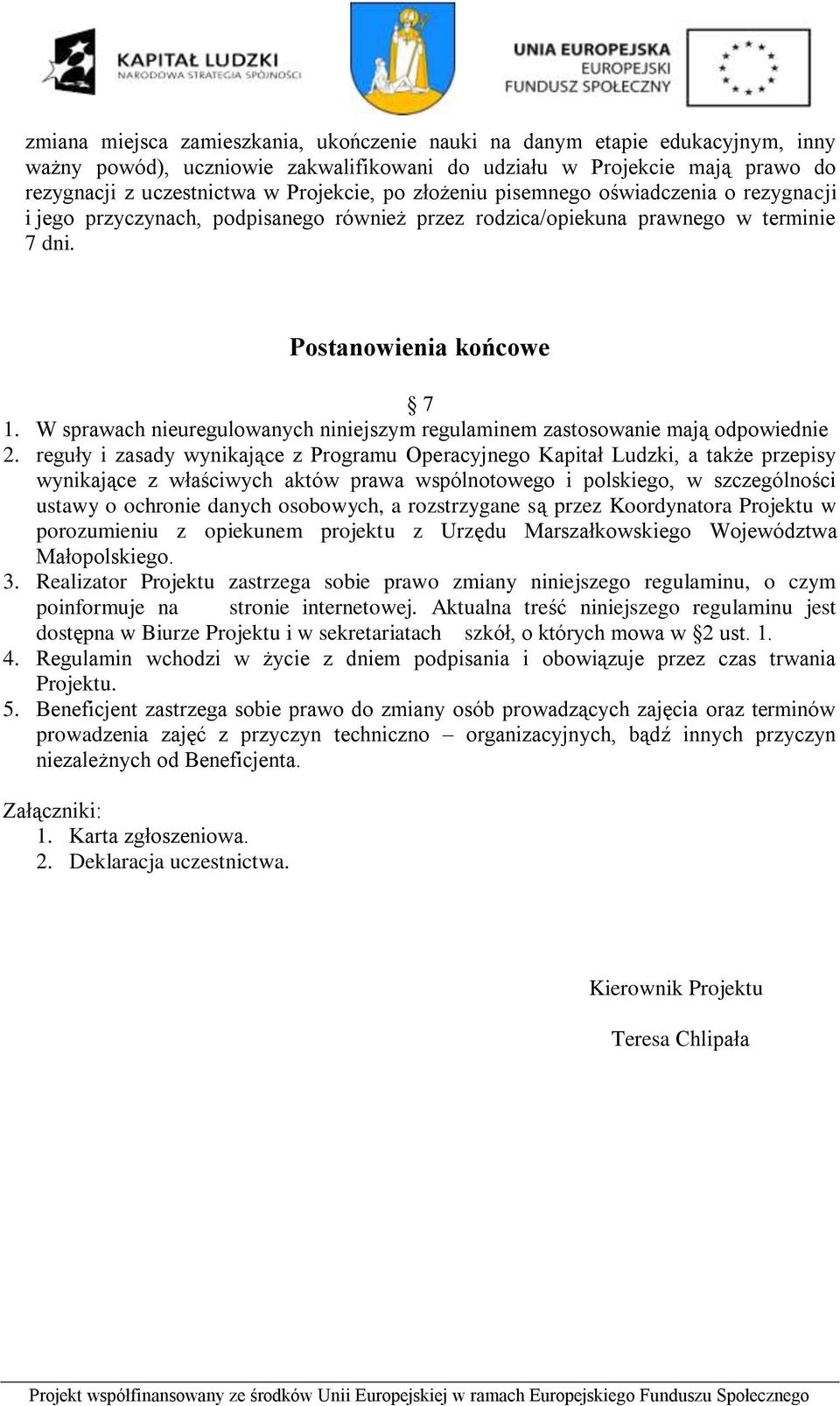 W sprawach nieuregulowanych niniejszym regulaminem zastosowanie mają odpowiednie 2.