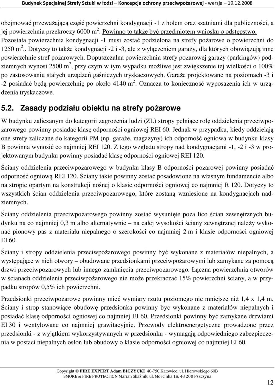. Dotyczy to także kondygnacji -2 i -3, ale z wyłączeniem garaży, dla których obowiązują inne powierzchnie stref pożarowych.