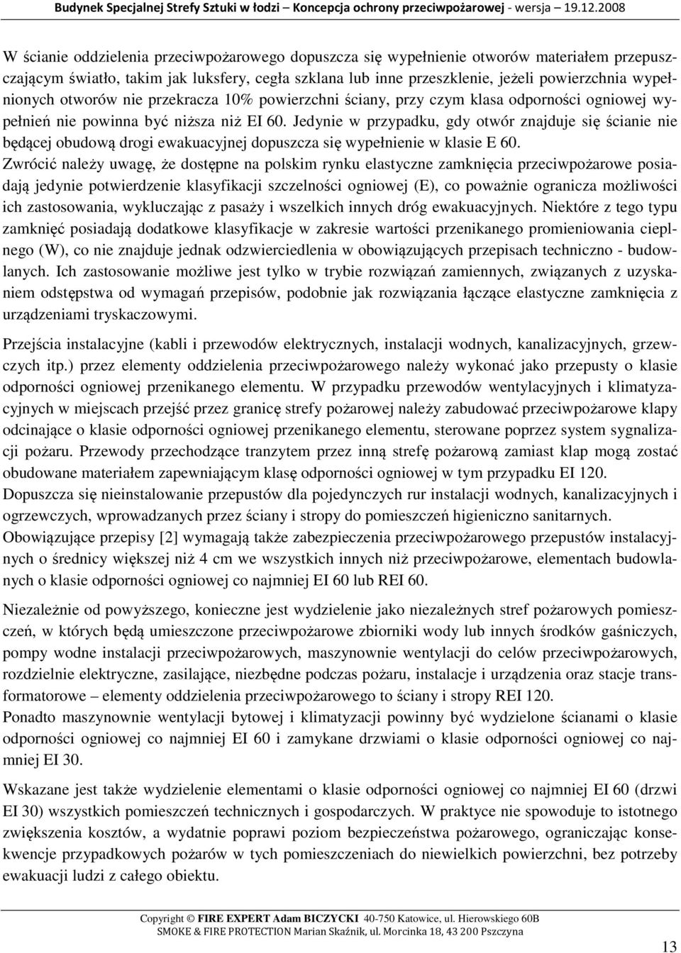Jedynie w przypadku, gdy otwór znajduje się ścianie nie będącej obudową drogi ewakuacyjnej dopuszcza się wypełnienie w klasie E 60.