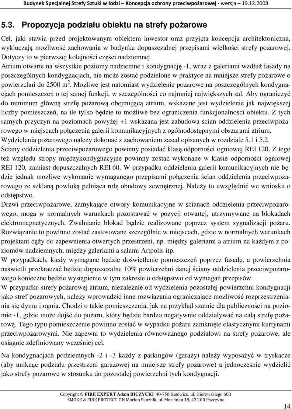Atrium otwarte na wszystkie poziomy nadziemne i kondygnację -1, wraz z galeriami wzdłuż fasady na poszczególnych kondygnacjach, nie może zostać podzielone w praktyce na mniejsze strefy pożarowe o