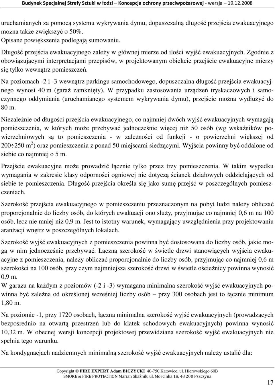 Zgodnie z obowiązującymi interpretacjami przepisów, w projektowanym obiekcie przejście ewakuacyjne mierzy się tylko wewnątrz pomieszczeń.