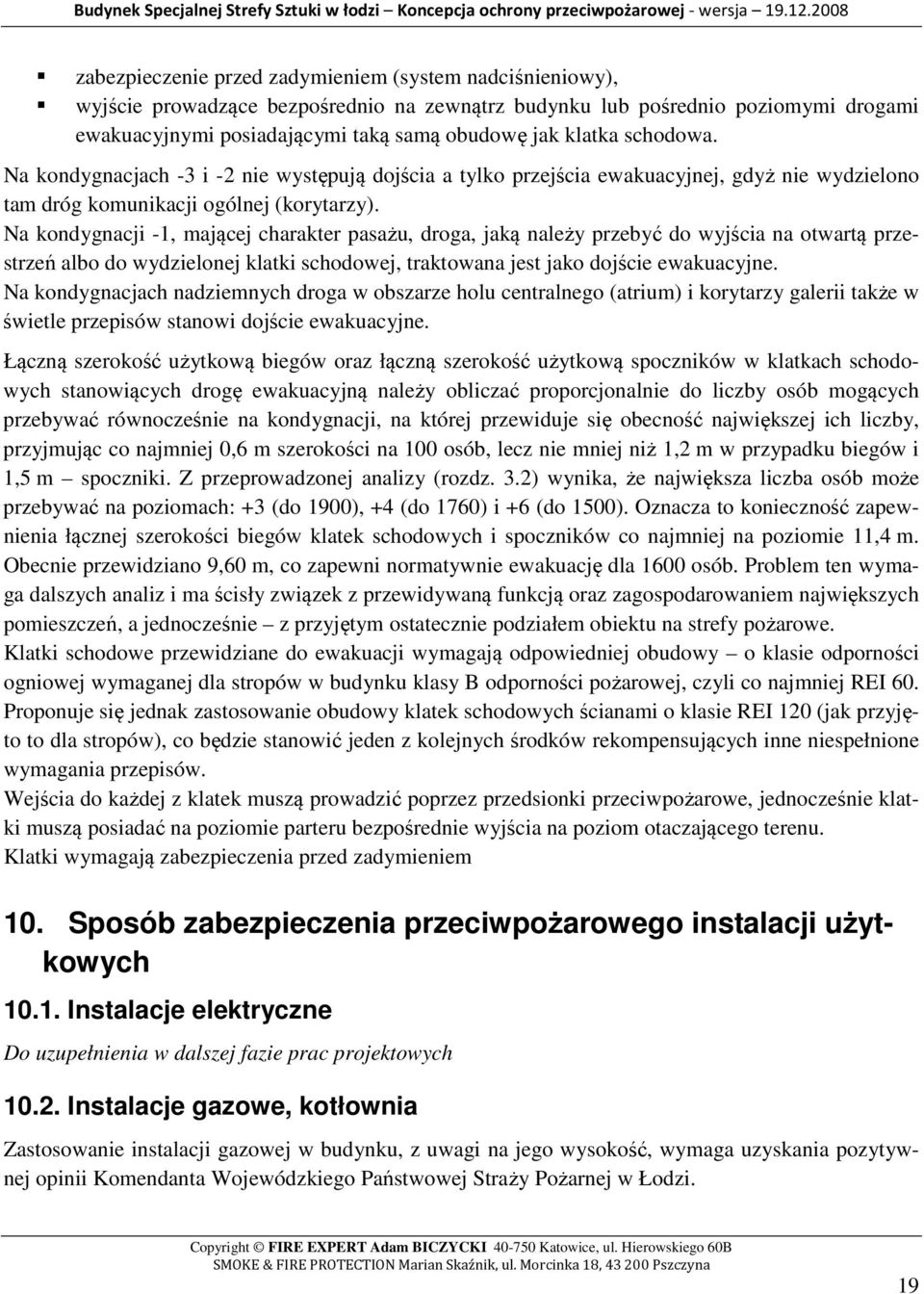 Na kondygnacji -1, mającej charakter pasażu, droga, jaką należy przebyć do wyjścia na otwartą przestrzeń albo do wydzielonej klatki schodowej, traktowana jest jako dojście ewakuacyjne.