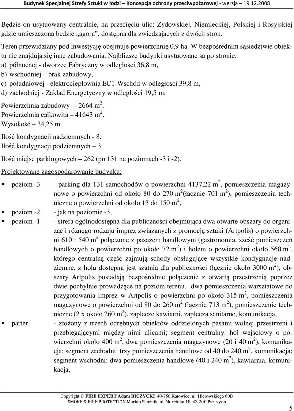 Najbliższe budynki usytuowane są po stronie: a) północnej - dworzec Fabryczny w odległości 36,8 m, b) wschodniej brak zabudowy, c) południowej - elektrociepłownia EC1-Wschód w odległości 39,8 m, d)