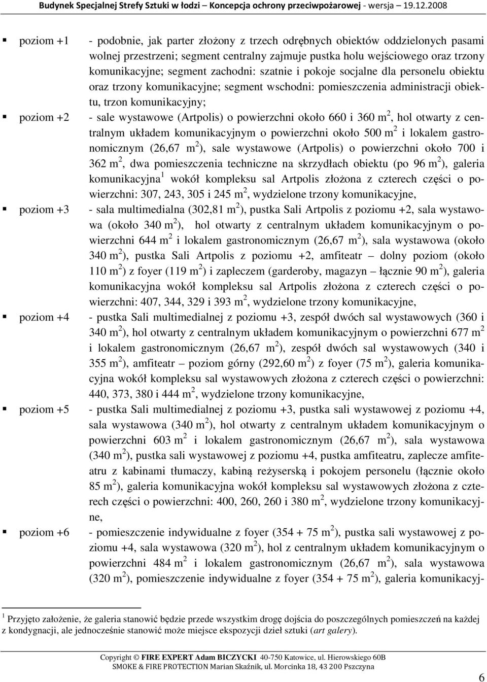 o powierzchni około 660 i 360 m 2, hol otwarty z centralnym układem komunikacyjnym o powierzchni około 500 m 2 i lokalem gastronomicznym (26,67 m 2 ), sale wystawowe (Artpolis) o powierzchni około