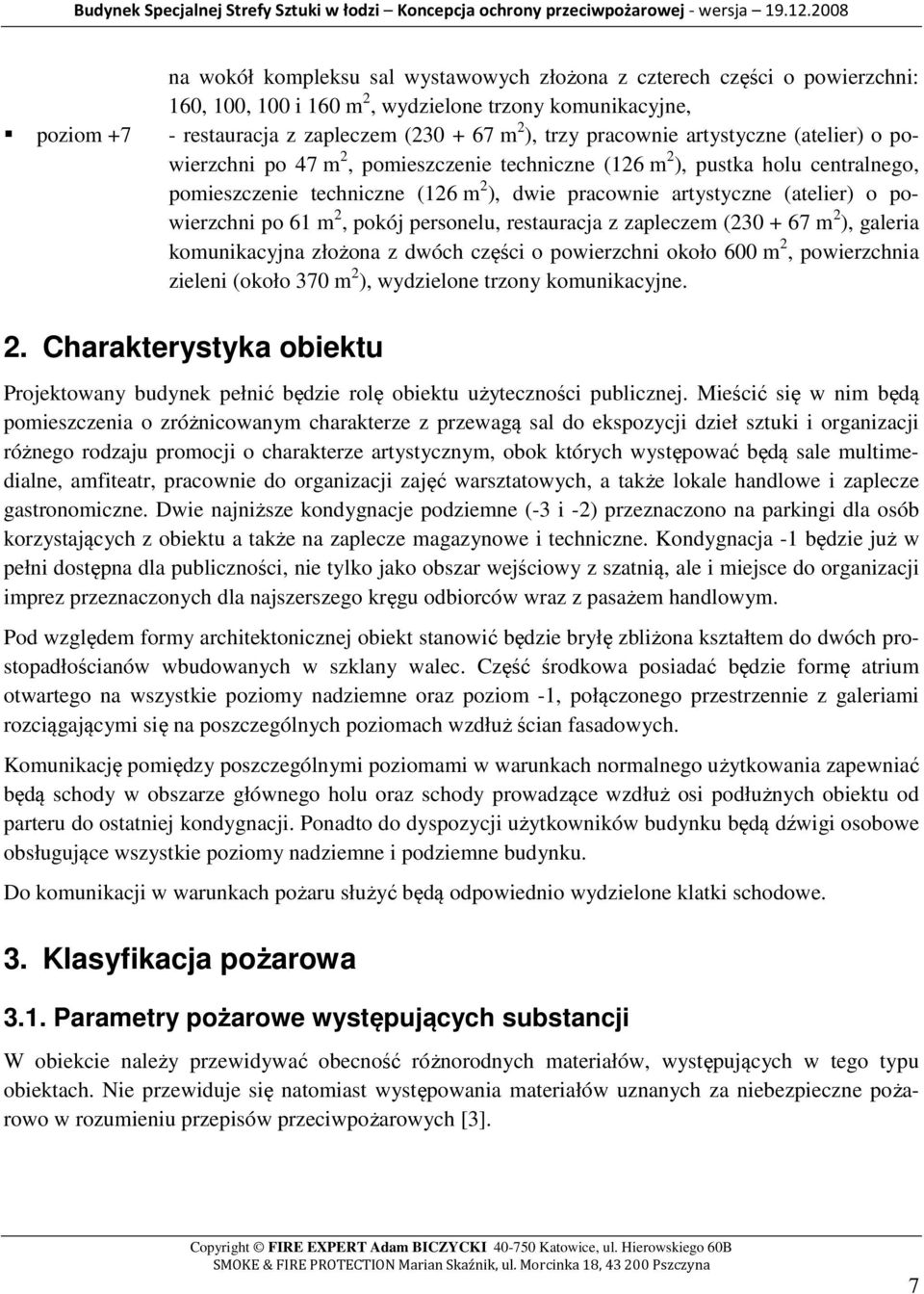 powierzchni po 61 m 2, pokój personelu, restauracja z zapleczem (230 + 67 m 2 ), galeria komunikacyjna złożona z dwóch części o powierzchni około 600 m 2, powierzchnia zieleni (około 370 m 2 ),