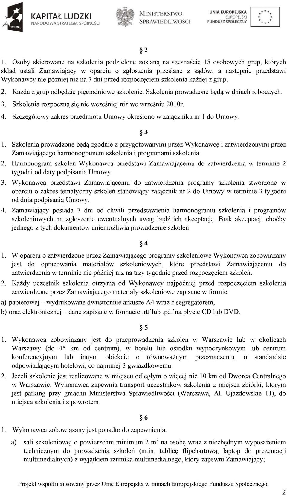 Szkolenia rozpoczną się nie wcześniej niż we wrześniu 2010r. 4. Szczegółowy zakres przedmiotu Umowy określono w załączniku nr 1 do Umowy. 3 1.