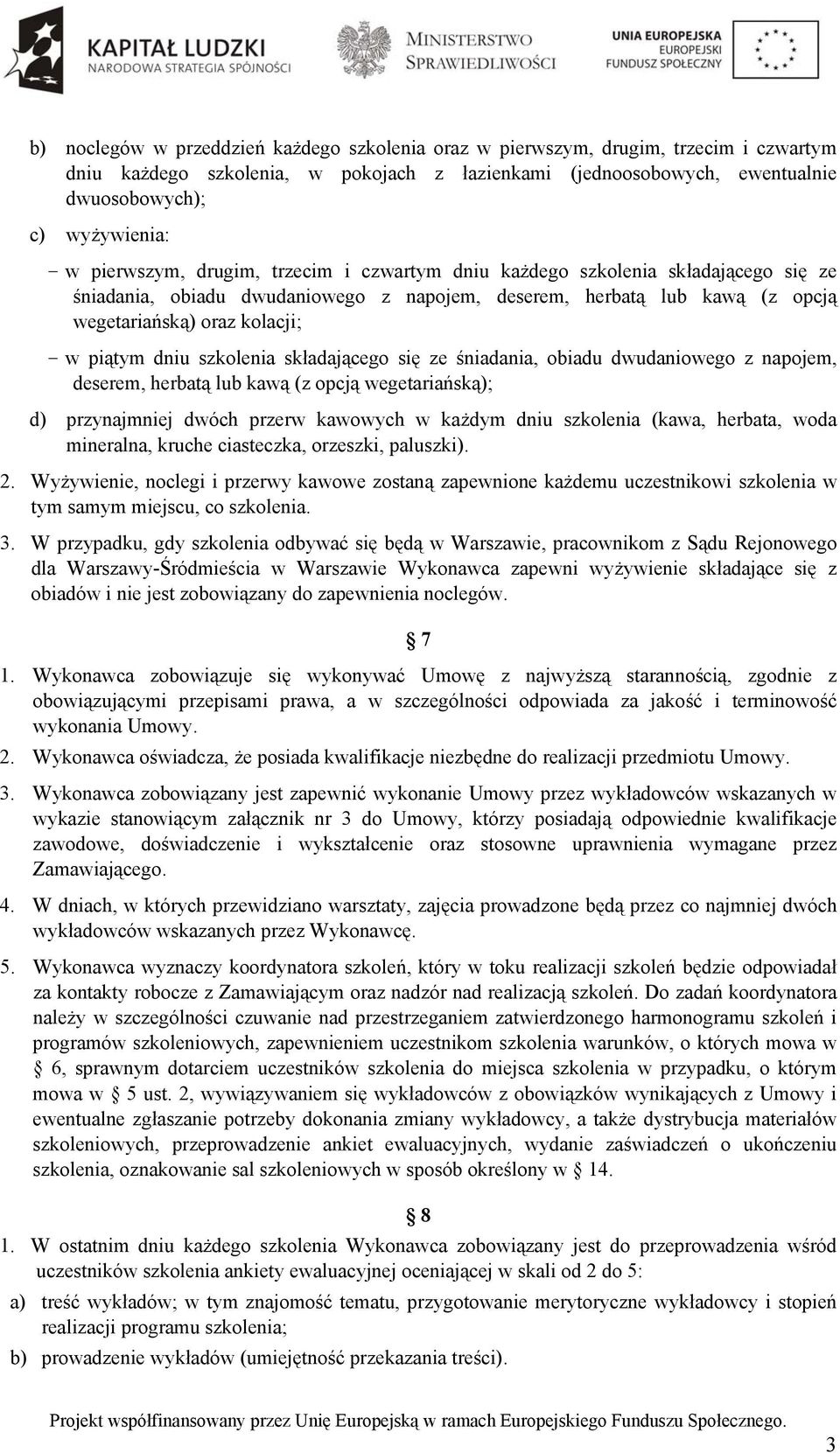 dniu szkolenia składającego się ze śniadania, obiadu dwudaniowego z napojem, deserem, herbatą lub kawą (z opcją wegetariańską); d) przynajmniej dwóch przerw kawowych w każdym dniu szkolenia (kawa,