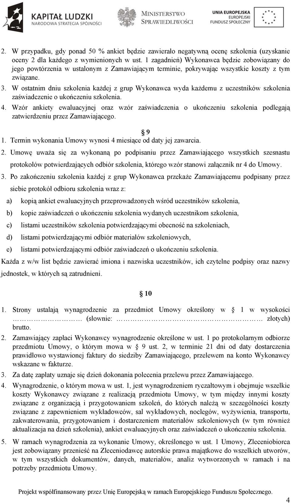 W ostatnim dniu szkolenia każdej z grup Wykonawca wyda każdemu z uczestników szkolenia zaświadczenie o ukończeniu szkolenia. 4.