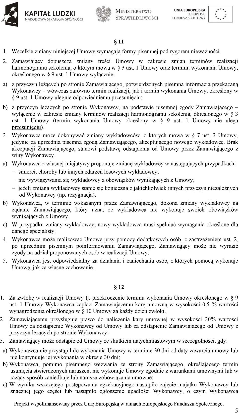 1 Umowy wyłącznie: a) z przyczyn leżących po stronie Zamawiającego, potwierdzonych pisemną informacją przekazaną Wykonawcy wówczas zarówno termin realizacji, jak i termin wykonania Umowy, określony w
