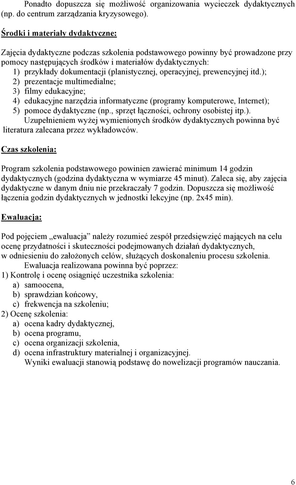 (planistycznej, operacyjnej, prewencyjnej itd.); 2) prezentacje multimedialne; 3) filmy edukacyjne; 4) edukacyjne narzędzia informatyczne (programy komputerowe, Internet); 5) pomoce dydaktyczne (np.