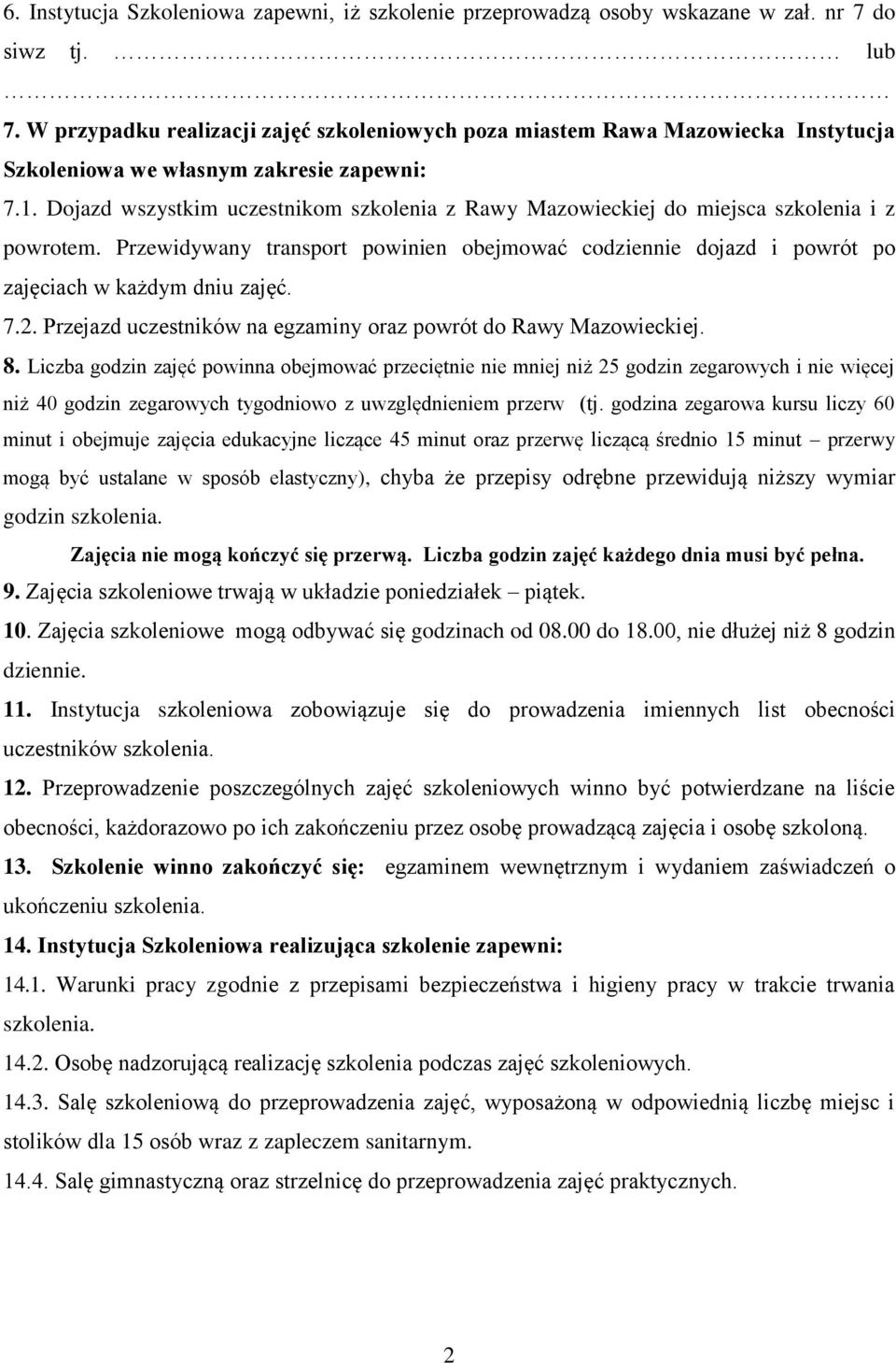 Dojazd wszystkim uczestnikom szkolenia z Rawy Mazowieckiej do miejsca szkolenia i z powrotem. Przewidywany transport powinien obejmować codziennie dojazd i powrót po zajęciach w każdym dniu zajęć. 7.