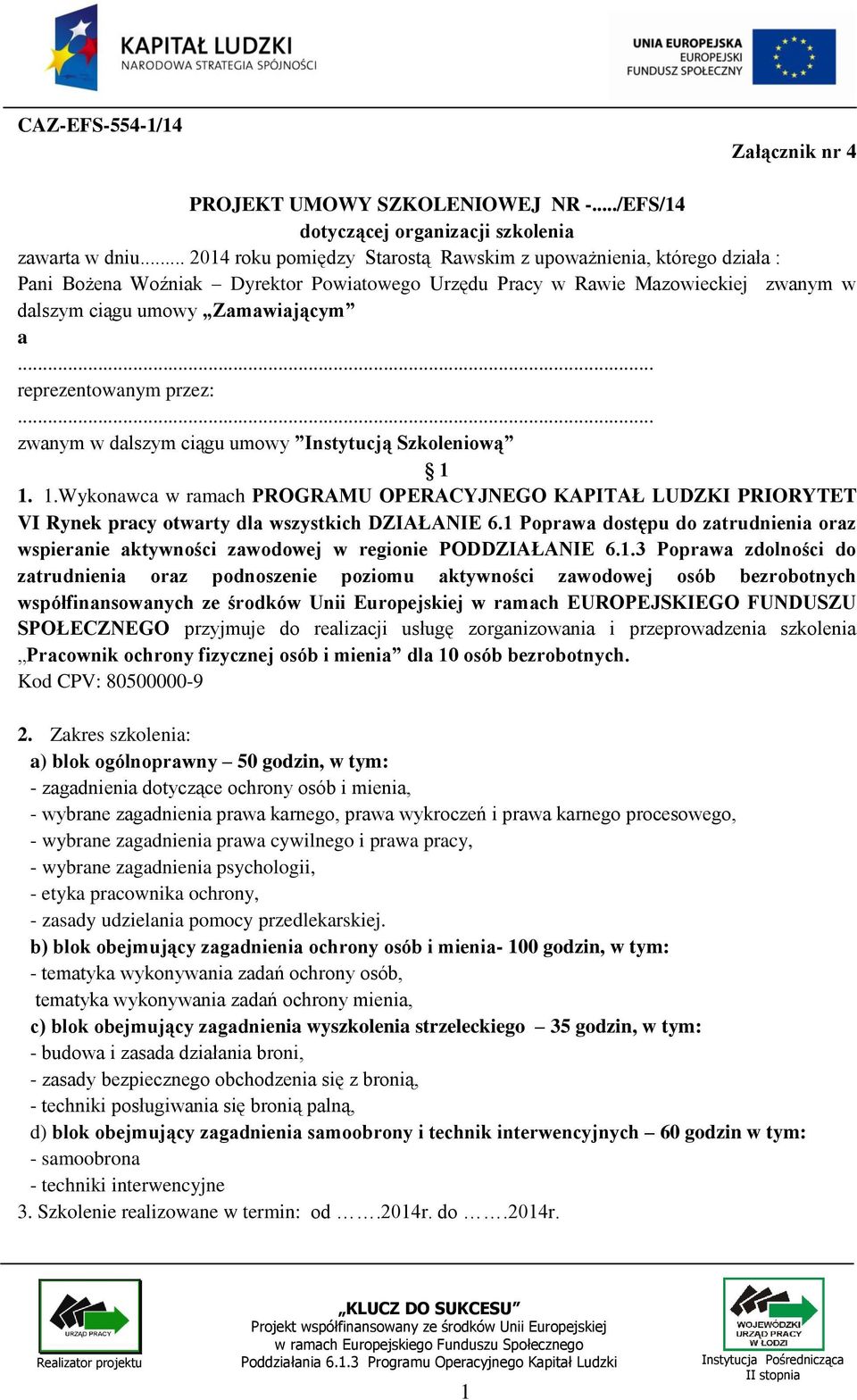 .. reprezentowanym przez:... zwanym w dalszym ciągu umowy Instytucją Szkoleniową 1 1. 1.Wykonawca w ramach PROGRAMU OPERACYJNEGO KAPITAŁ LUDZKI PRIORYTET VI Rynek pracy otwarty dla wszystkich DZIAŁANIE 6.