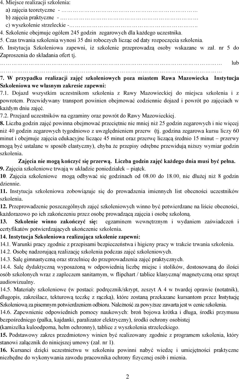 nr 5 do Zaproszenia do składania ofert tj. lub 7. W przypadku realizacji zajęć szkoleniowych poza miastem Rawa Mazowiecka Instytucja Szkoleniowa we własnym zakresie zapewni: 7.1.