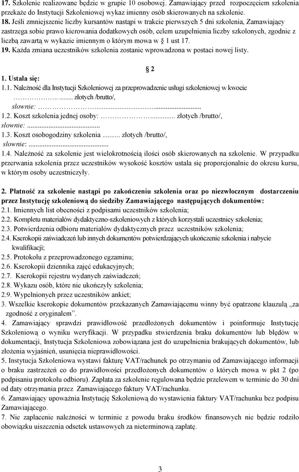 zawartą w wykazie imiennym o którym mowa w 1 ust 17. 19. Każda zmiana uczestników szkolenia zostanie wprowadzona w postaci nowej listy. 2 1. Ustala się: 1.1. Należność dla Instytucji Szkoleniowej za przeprowadzenie usługi szkoleniowej w kwocie.