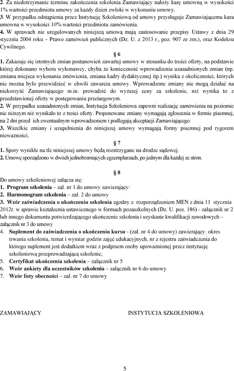 W sprawach nie uregulowanych niniejszą umową mają zastosowanie przepisy Ustawy z dnia 29 stycznia 2004 roku Prawo zamówień publicznych (Dz. U. z 2013 r., poz. 907 ze zm.), oraz Kodeksu Cywilnego. 6 1.