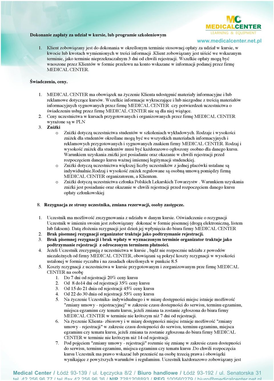 Wszelkie opłaty mogą być wnoszone przez Klientów w formie przelewu na konto wskazane w informacji podanej przez firmę MEDICAL CENTER. Świadczenia, ceny.