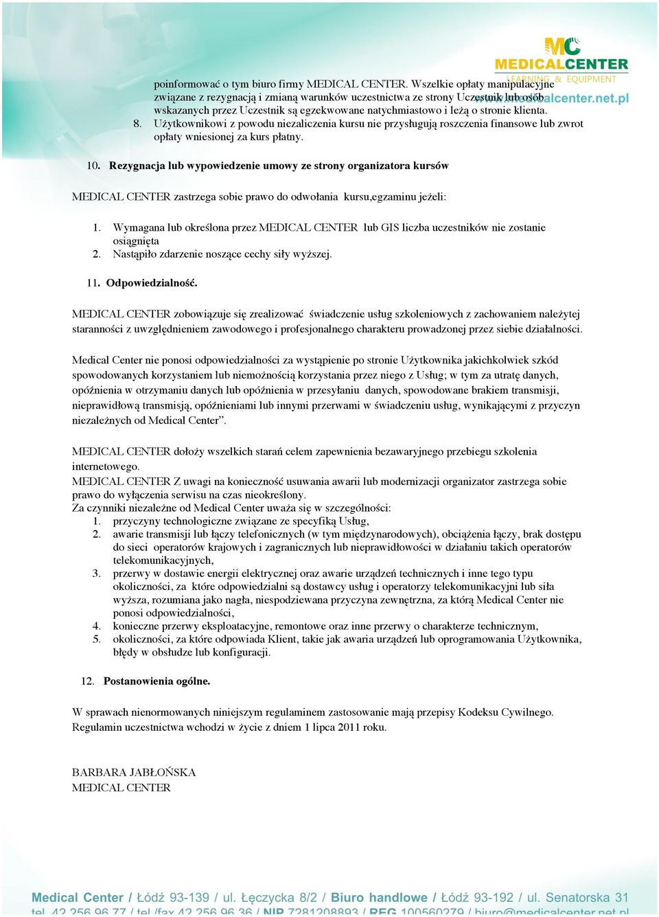 Użytkownikowi z powodu niezaliczenia kursu nie przysługują roszczenia finansowe lub zwrot opłaty wniesionej za kurs płatny. 10.