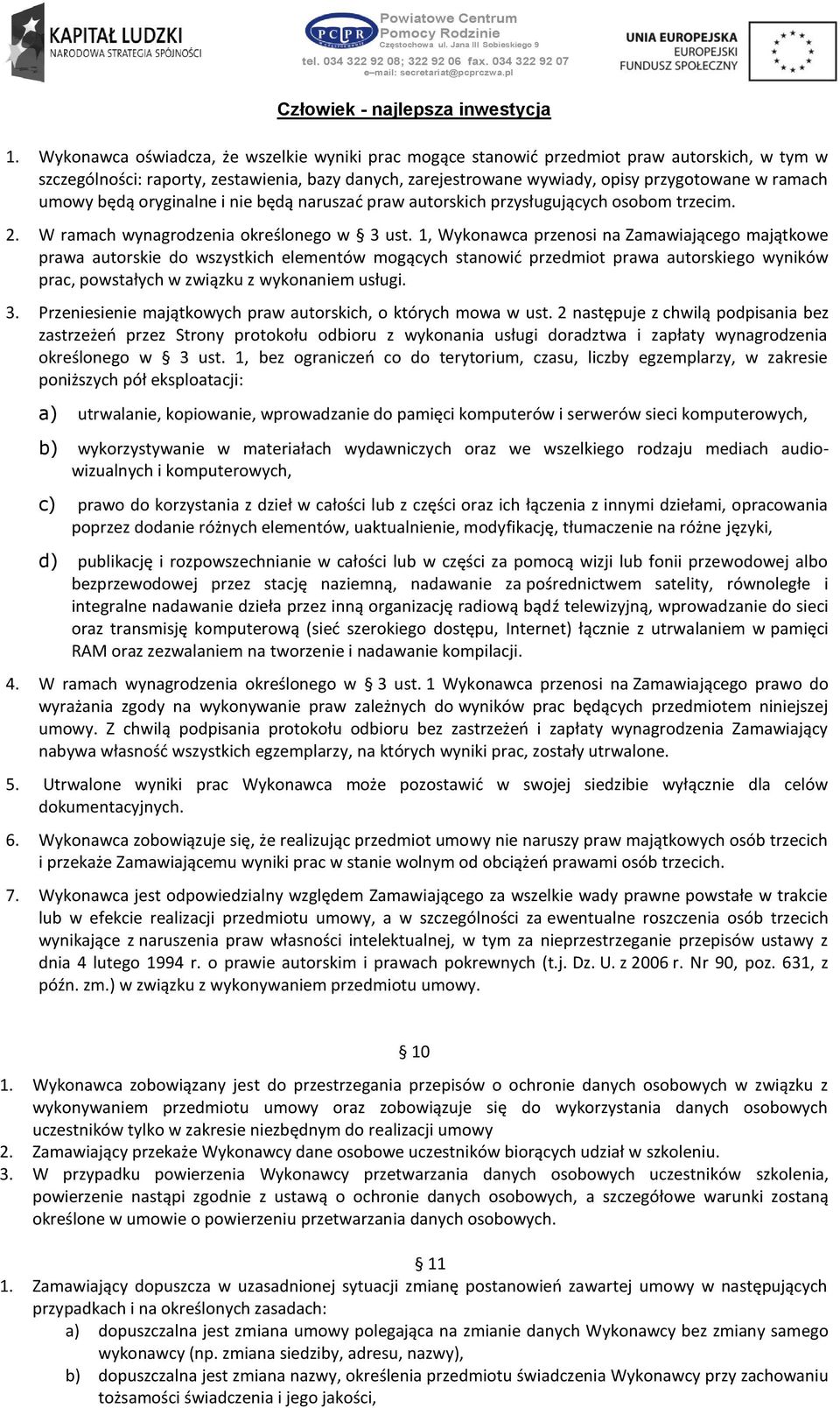 1, Wykonawca przenosi na Zamawiającego majątkowe prawa autorskie do wszystkich elementów mogących stanowić przedmiot prawa autorskiego wyników prac, powstałych w związku z wykonaniem usługi. 3.