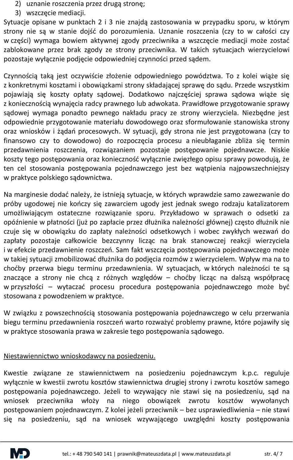 W takich sytuacjach wierzycielowi pozostaje wyłącznie podjęcie odpowiedniej czynności przed sądem. Czynnością taką jest oczywiście złożenie odpowiedniego powództwa.