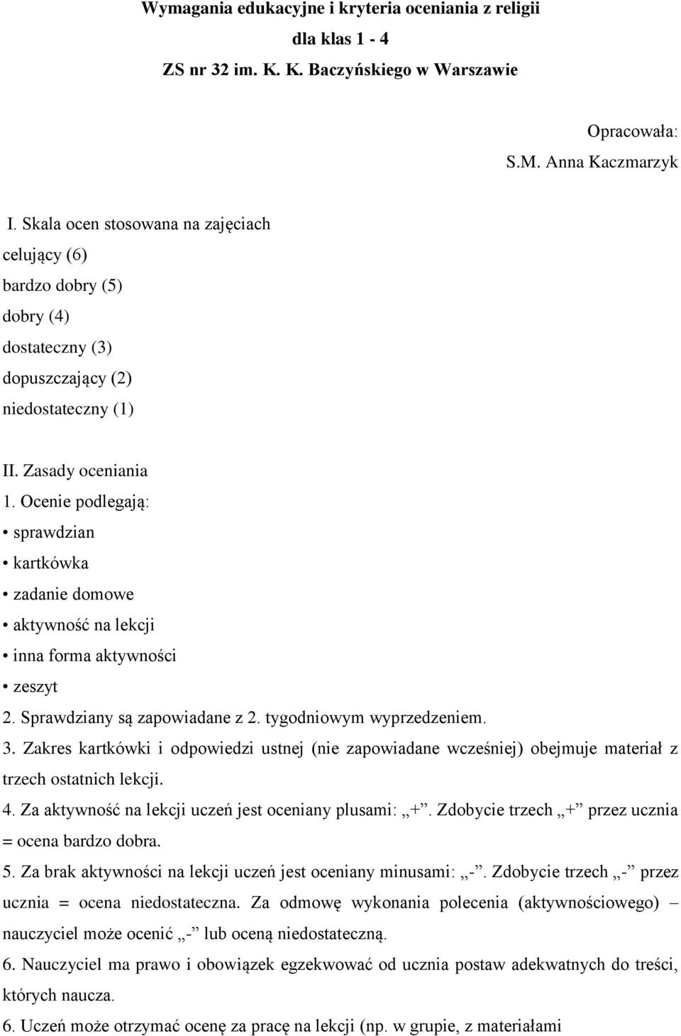 Ocenie podlegają: sprawdzian kartkówka zadanie domowe aktywność na lekcji inna forma aktywności zeszyt 2. Sprawdziany są zapowiadane z 2. tygodniowym wyprzedzeniem. 3.