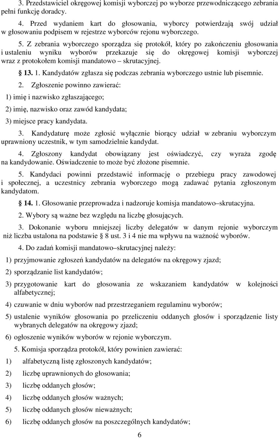 Z zebrania wyborczego sporządza się protokół, który po zakończeniu głosowania i ustaleniu wyniku wyborów przekazuje się do okręgowej komisji wyborczej wraz z protokołem komisji mandatowo skrutacyjnej.