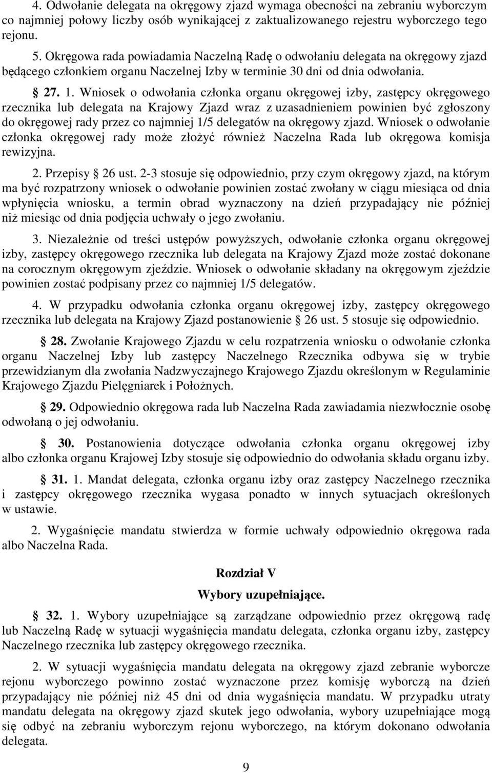 Wniosek o odwołania członka organu okręgowej izby, zastępcy okręgowego rzecznika lub delegata na Krajowy Zjazd wraz z uzasadnieniem powinien być zgłoszony do okręgowej rady przez co najmniej 1/5