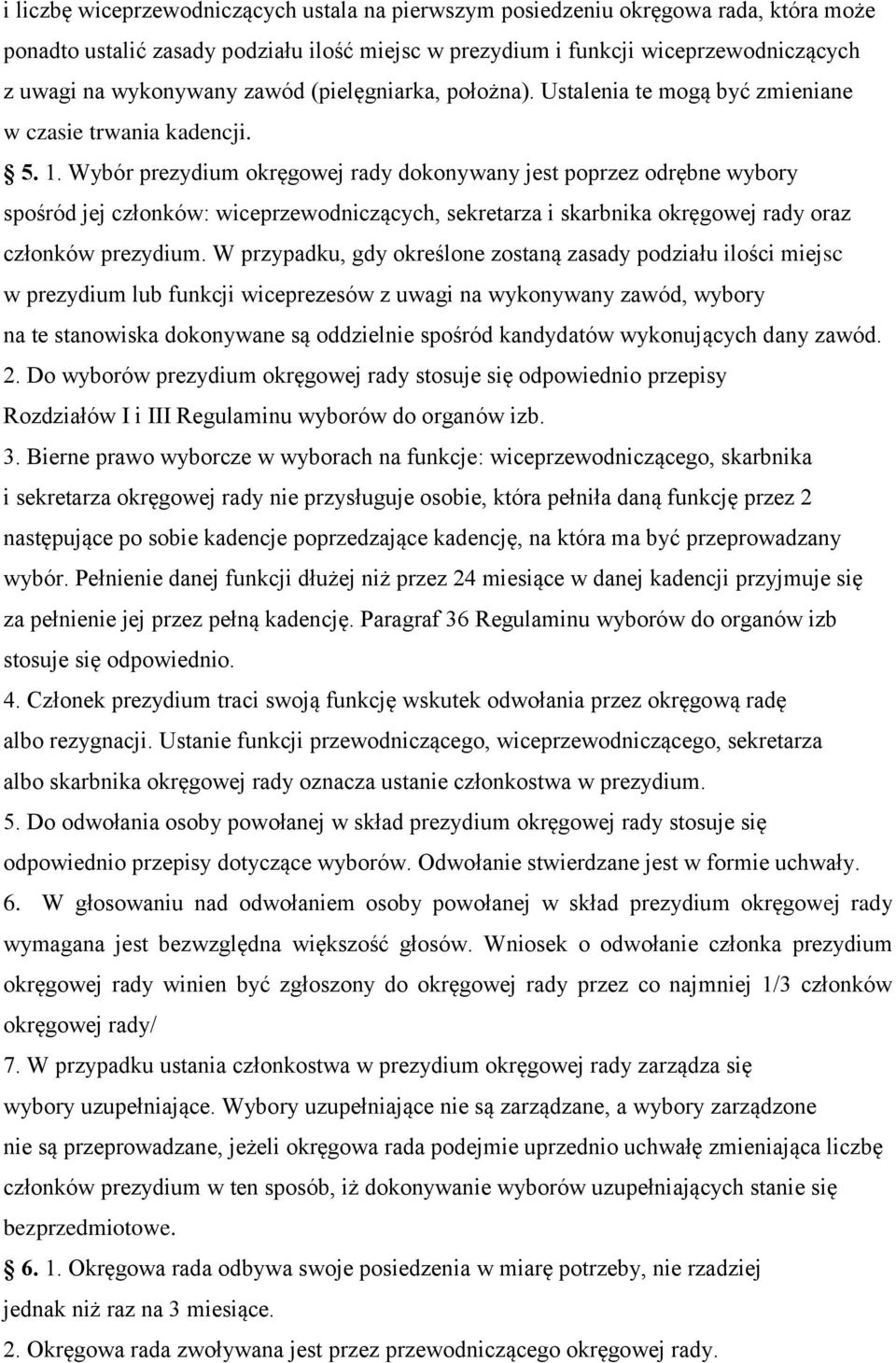 Wybór prezydium okręgowej rady dokonywany jest poprzez odrębne wybory spośród jej członków: wiceprzewodniczących, sekretarza i skarbnika okręgowej rady oraz członków prezydium.