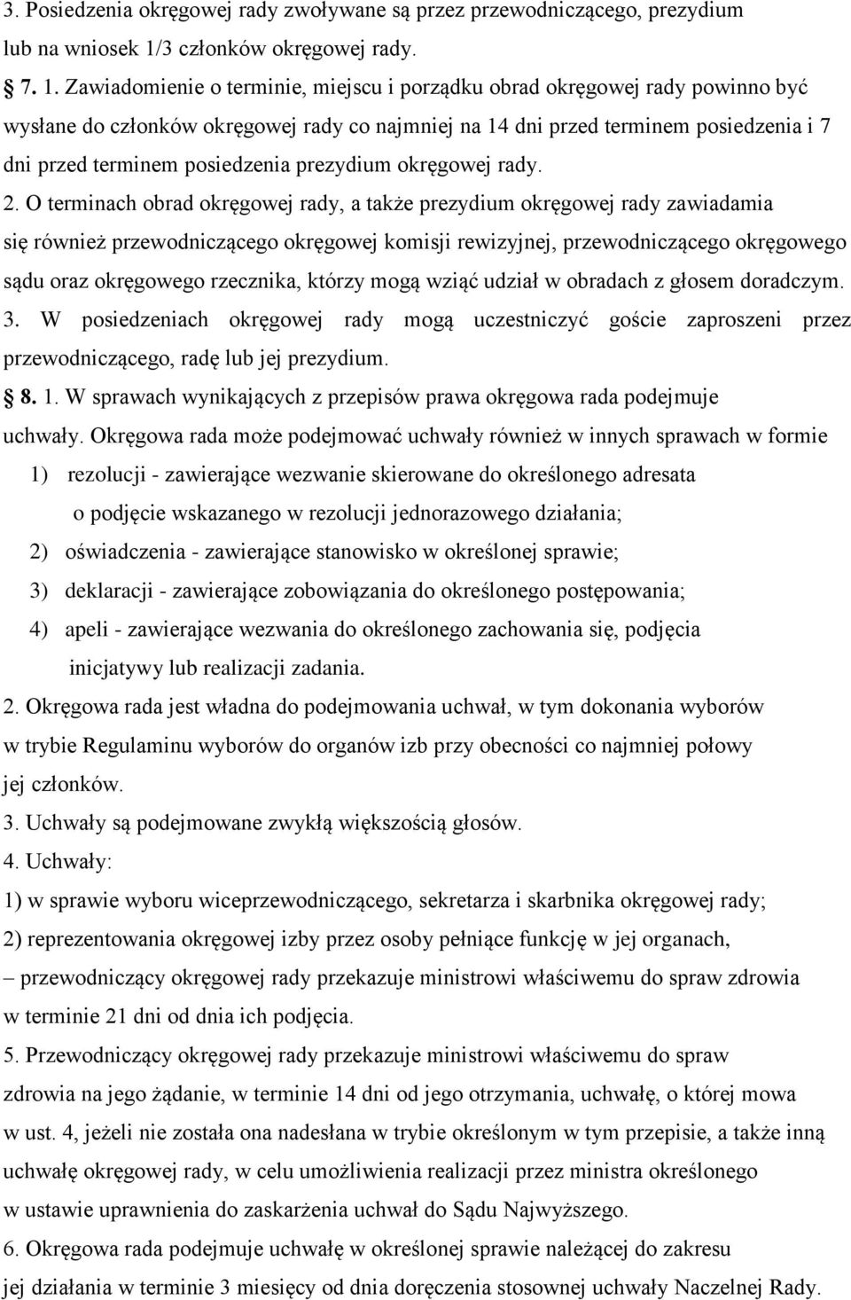 Zawiadomienie o terminie, miejscu i porządku obrad okręgowej rady powinno być wysłane do członków okręgowej rady co najmniej na 14 dni przed terminem posiedzenia i 7 dni przed terminem posiedzenia