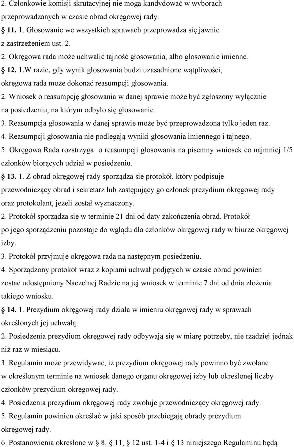 3. Reasumpcja głosowania w danej sprawie może być przeprowadzona tylko jeden raz. 4. Reasumpcji głosowania nie podlegają wyniki głosowania imiennego i tajnego. 5.