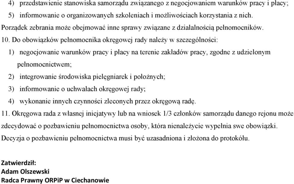 Do obowiązków pełnomocnika okręgowej rady należy w szczególności: 1) negocjowanie warunków pracy i płacy na terenie zakładów pracy, zgodne z udzielonym pełnomocnictwem; 2) integrowanie środowiska