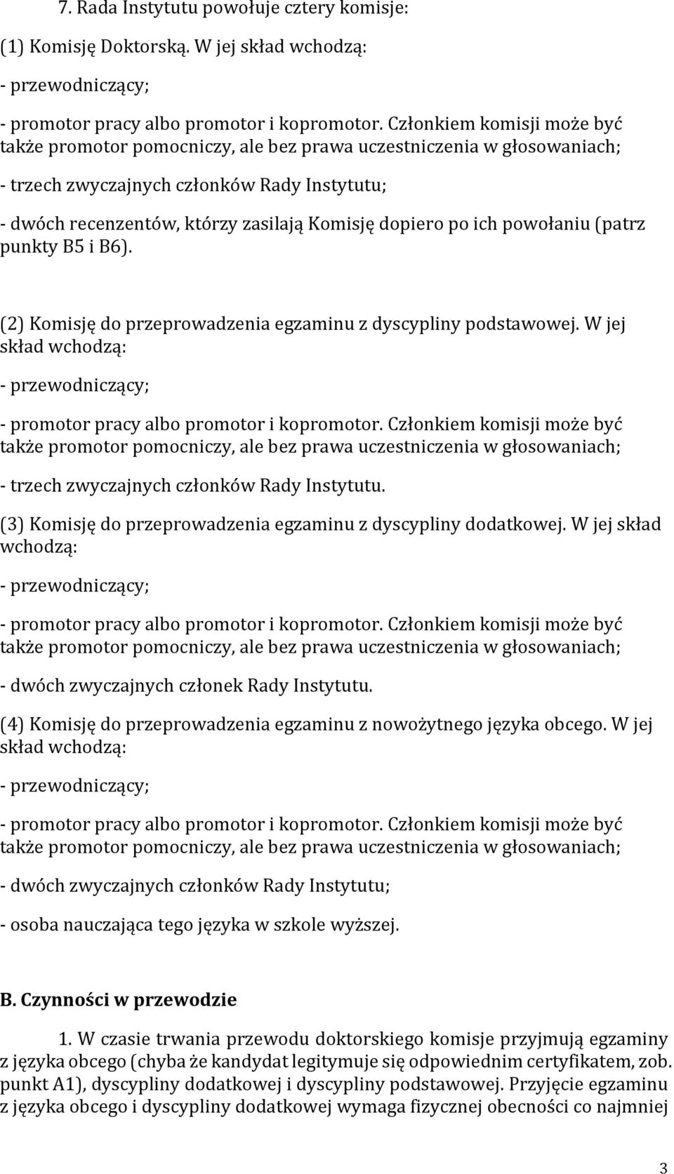 (2) Komisję do przeprowadzenia egzaminu z dyscypliny podstawowej. W jej skład wchodzą: - trzech zwyczajnych członków Rady Instytutu. (3) Komisję do przeprowadzenia egzaminu z dyscypliny dodatkowej.