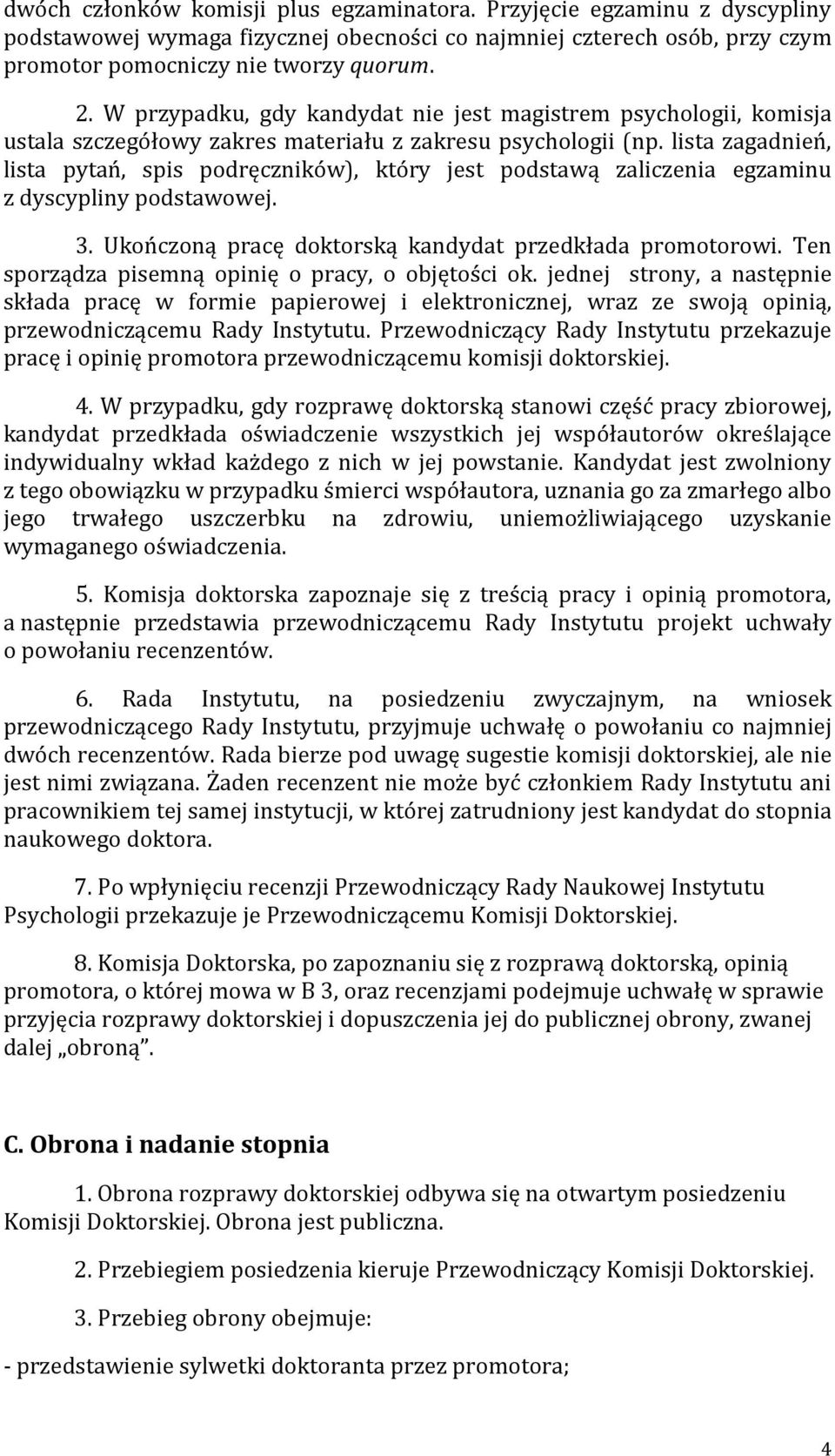 lista zagadnień, lista pytań, spis podręczników), który jest podstawą zaliczenia egzaminu z dyscypliny podstawowej. 3. Ukończoną pracę doktorską kandydat przedkłada promotorowi.