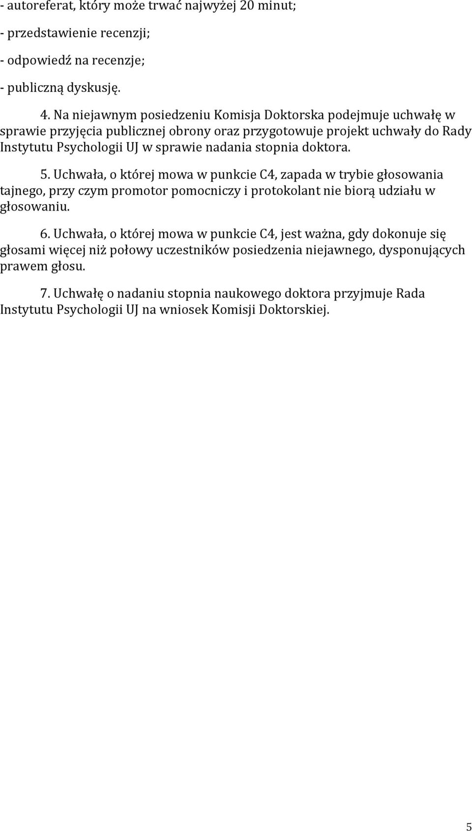 stopnia doktora. 5. Uchwała, o której mowa w punkcie C4, zapada w trybie głosowania tajnego, przy czym promotor pomocniczy i protokolant nie biorą udziału w głosowaniu. 6.