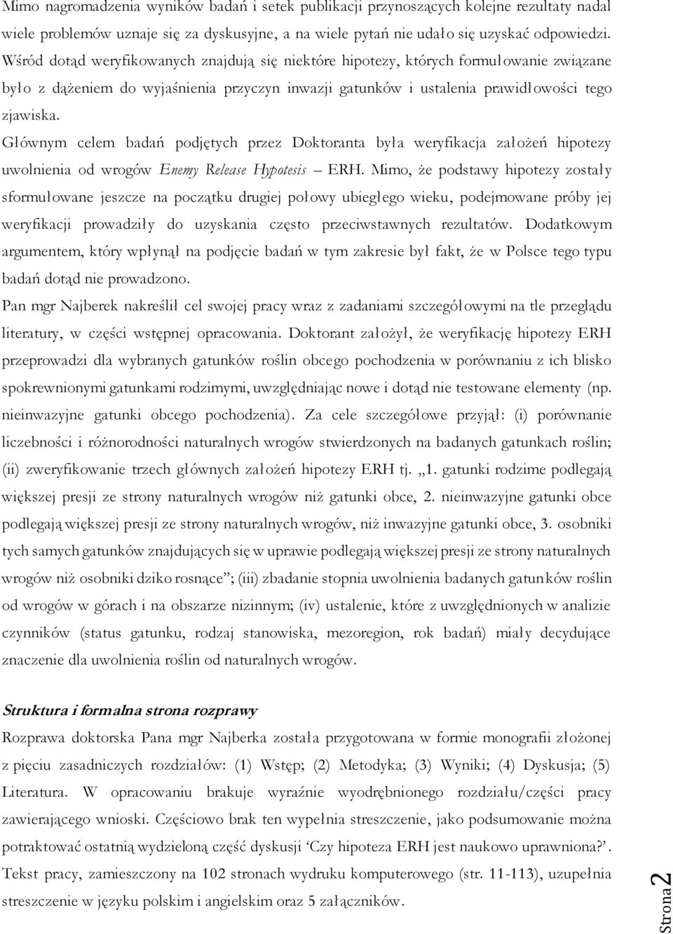 Głównym celem badań podjętych przez Doktoranta była weryfikacja założeń hipotezy uwolnienia od wrogów Enemy Release Hypotesis ERH.